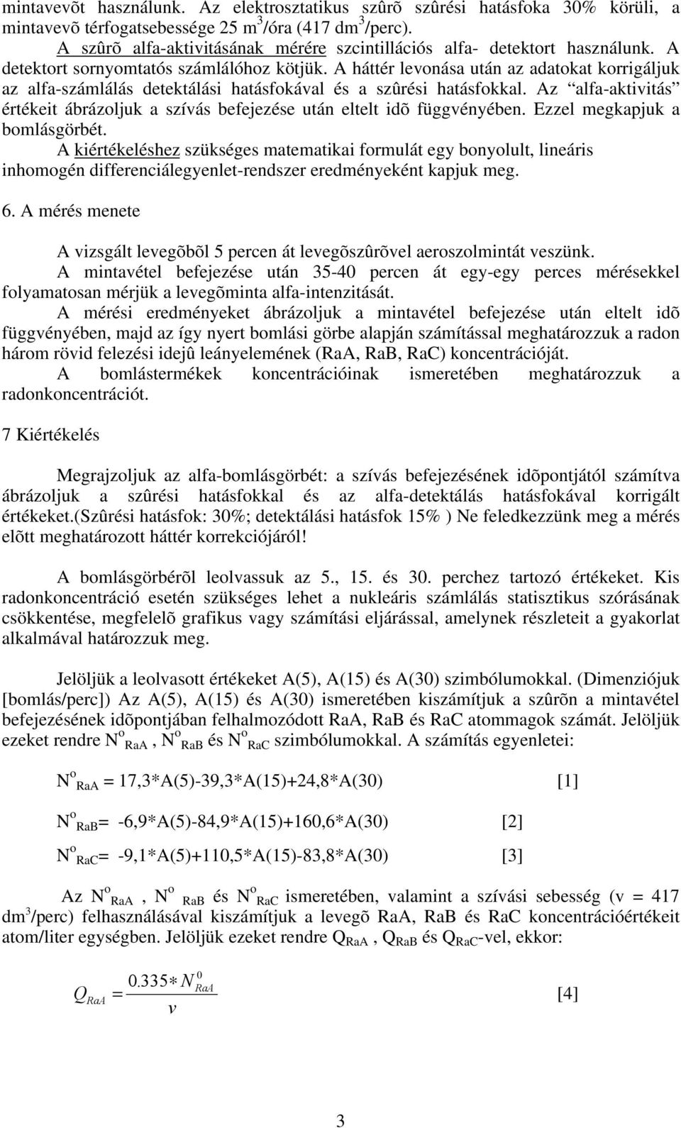 A háttér leonása után az adatokat korrigáljuk az alfa-számlálás detektálási hatásfokáal és a szûrési hatásfokkal. Az alfa-aktiitás értékeit ábrázoljuk a szíás befejezése után eltelt idõ függényében.