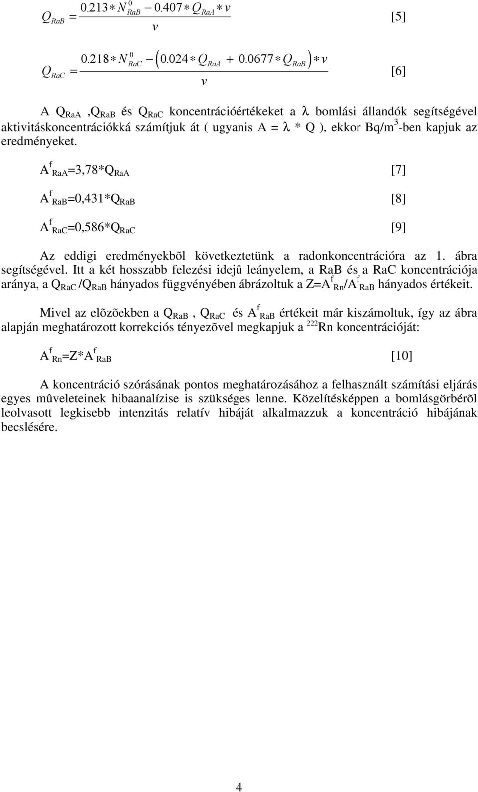 A f RaA3,78*Q RaA [7] A f RaB,431*Q RaB [8] A f RaC,586*Q RaC [9] Az eddigi eredményekbõl köetkeztetünk a radonkoncentrációra az 1. ábra segítségéel.