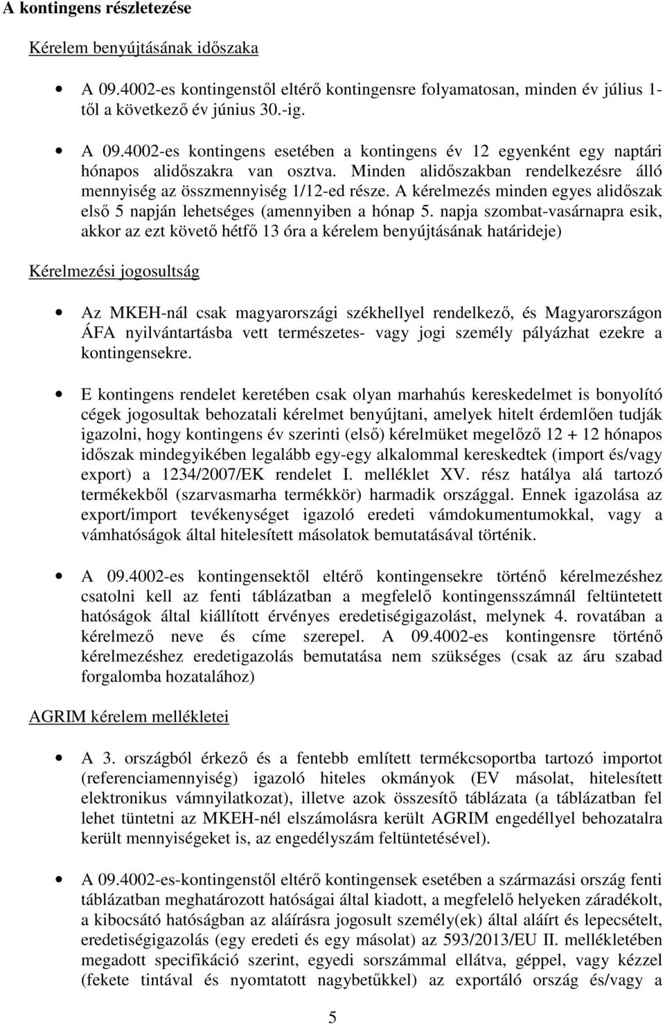 napja szombat-vasárnapra esik, akkor az ezt követő hétfő 13 óra a kérelem benyújtásának határideje) Kérelmezi jogosultság Az MKEH-nál csak magyarországi székhellyel rendelkező, Magyarországon ÁFA