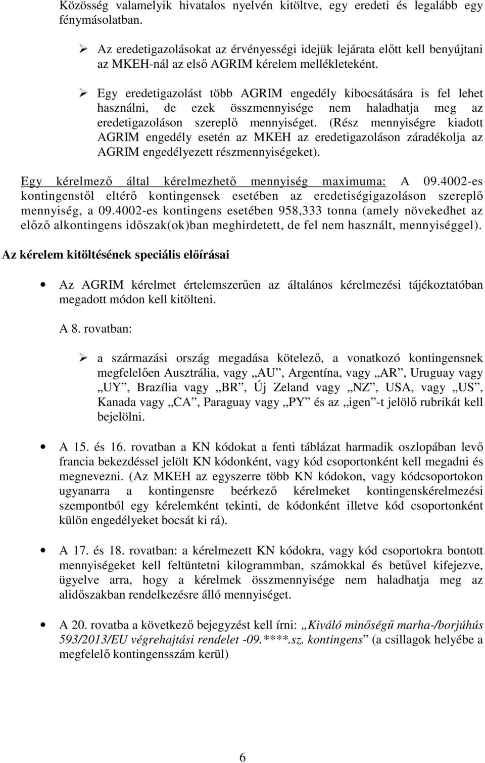 Egy eredetigazolást több AGRIM engedély kibocsátására is fel lehet használni, de ezek összmennyisége nem haladhatja meg az eredetigazoláson szereplő mennyiséget.