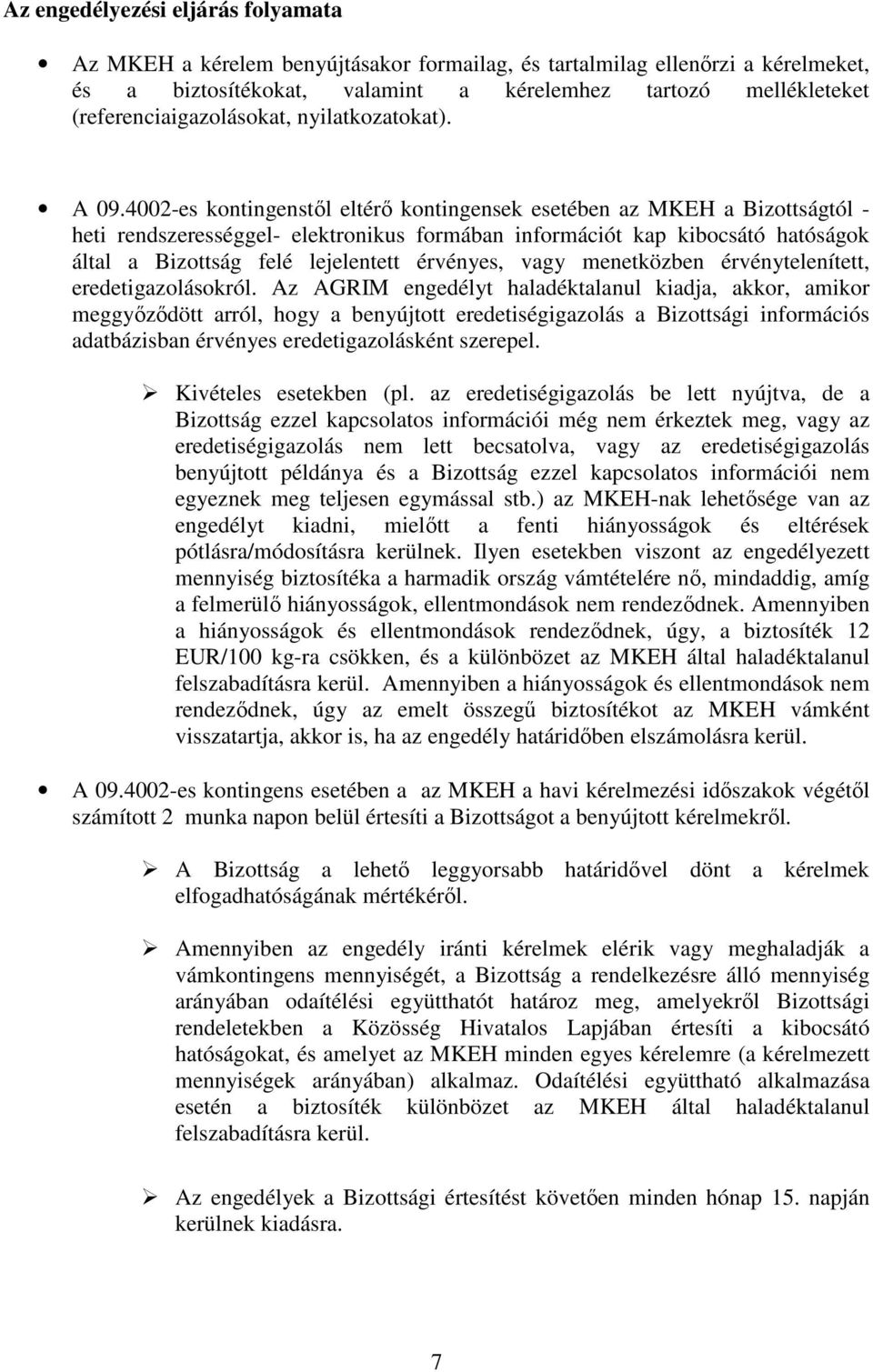 4002-es kontingenstől eltérő kontingensek esetében az MKEH a Bizottságtól - heti rendszerességgel- elektronikus formában információt kap kibocsátó hatóságok által a Bizottság felé lejelentett