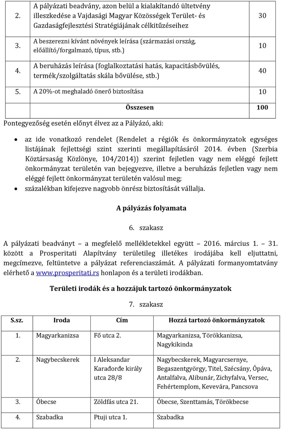 leírása (származási ország, előállító/forgalmazó, típus, stb.) A beruházás leírása (foglalkoztatási hatás, kapacitásbővülés, termék/szolgáltatás skála bővülése, stb.) 30 10 40 5.