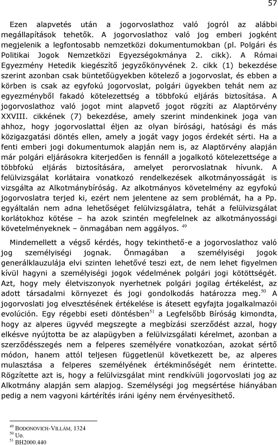 cikk (1) bekezdése szerint azonban csak büntetőügyekben kötelező a jogorvoslat, és ebben a körben is csak az egyfokú jogorvoslat, polgári ügyekben tehát nem az egyezményből fakadó kötelezettség a