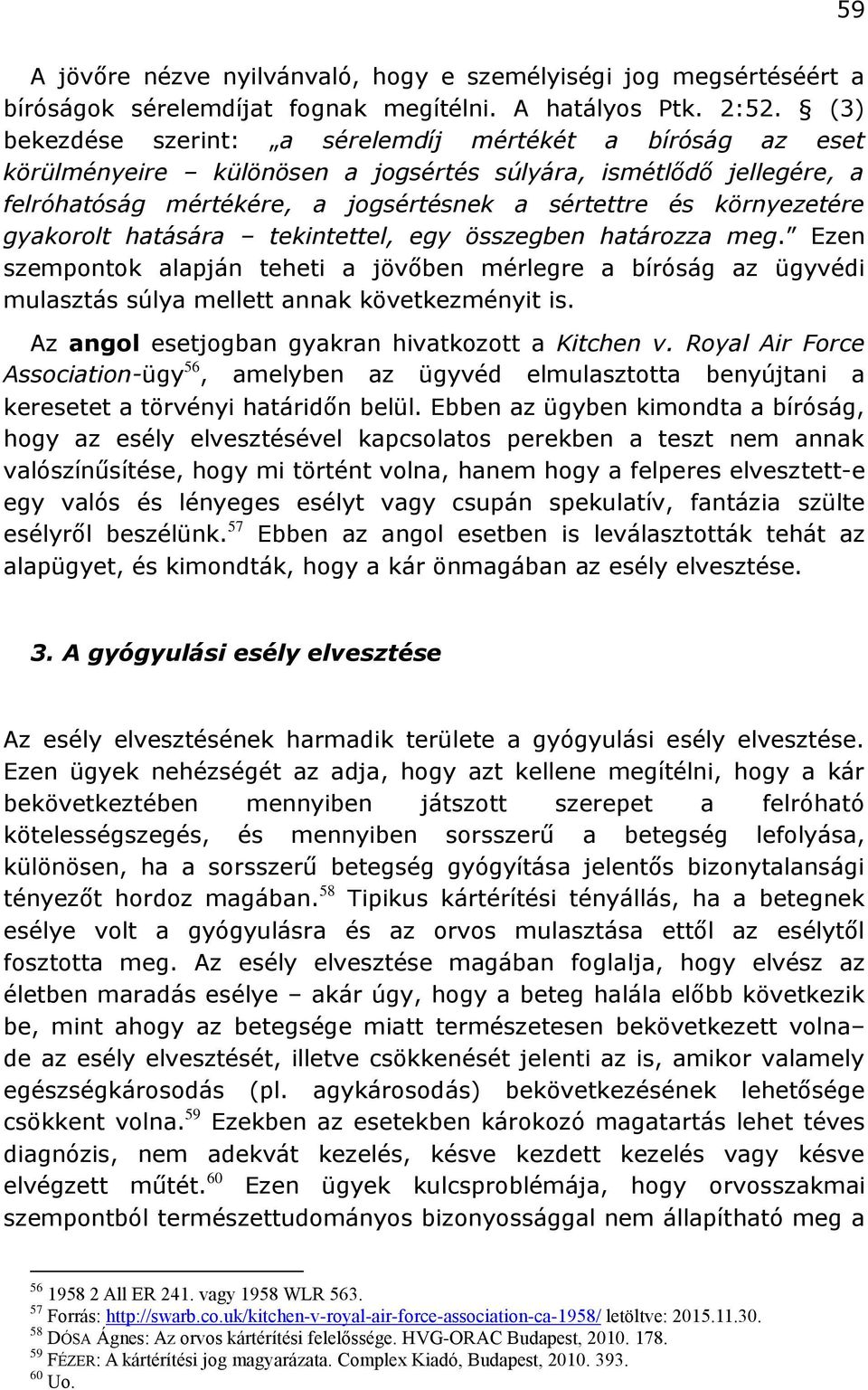 gyakorolt hatására tekintettel, egy összegben határozza meg. Ezen szempontok alapján teheti a jövőben mérlegre a bíróság az ügyvédi mulasztás súlya mellett annak következményit is.