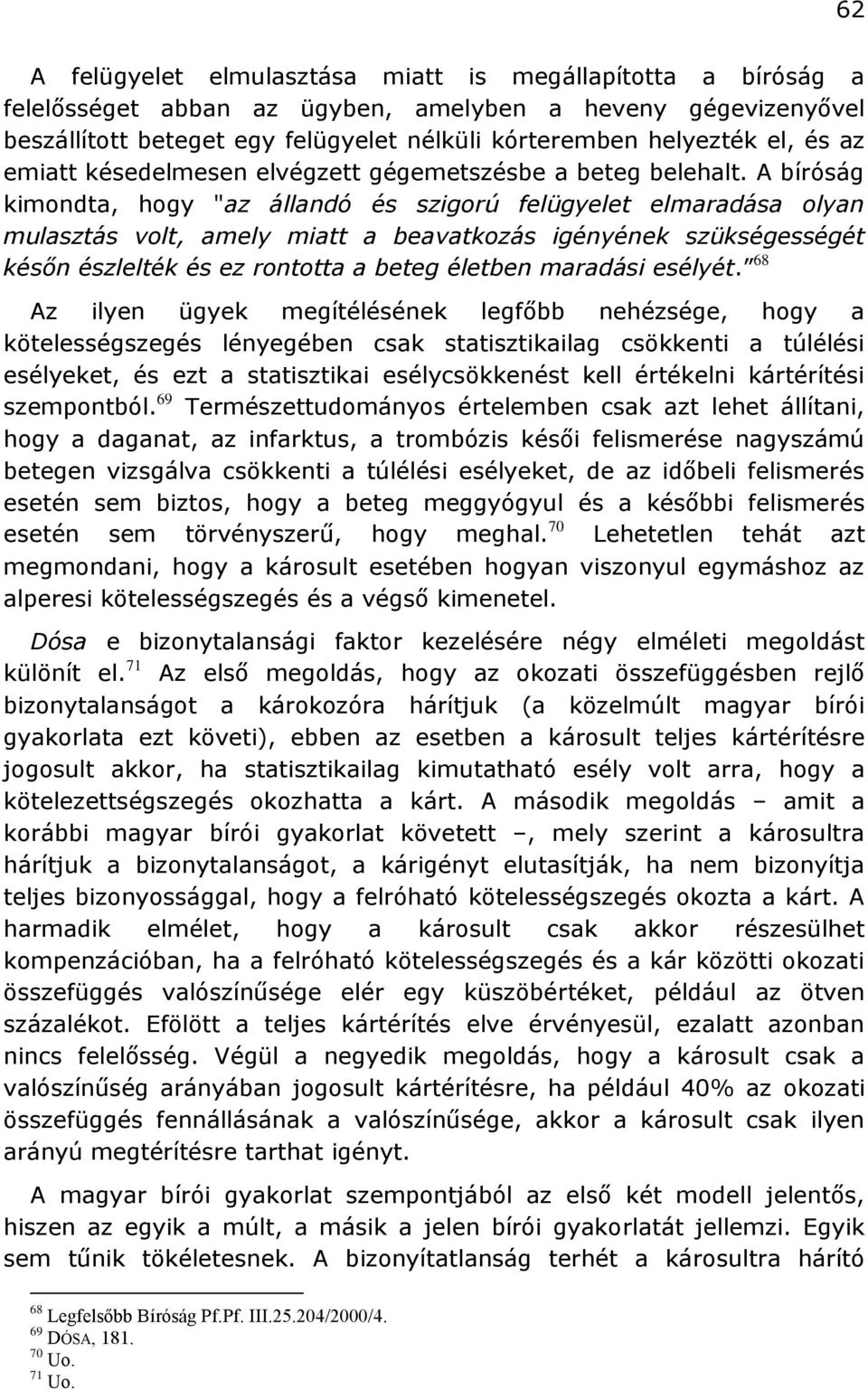 A bíróság kimondta, hogy "az állandó és szigorú felügyelet elmaradása olyan mulasztás volt, amely miatt a beavatkozás igényének szükségességét későn észlelték és ez rontotta a beteg életben maradási