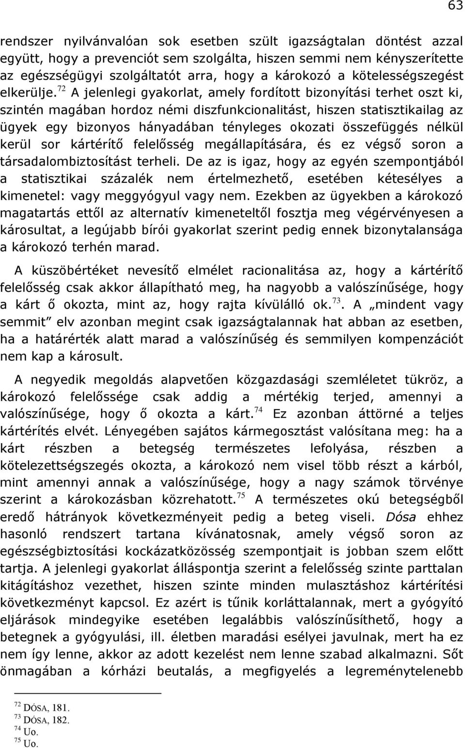 72 A jelenlegi gyakorlat, amely fordított bizonyítási terhet oszt ki, szintén magában hordoz némi diszfunkcionalitást, hiszen statisztikailag az ügyek egy bizonyos hányadában tényleges okozati