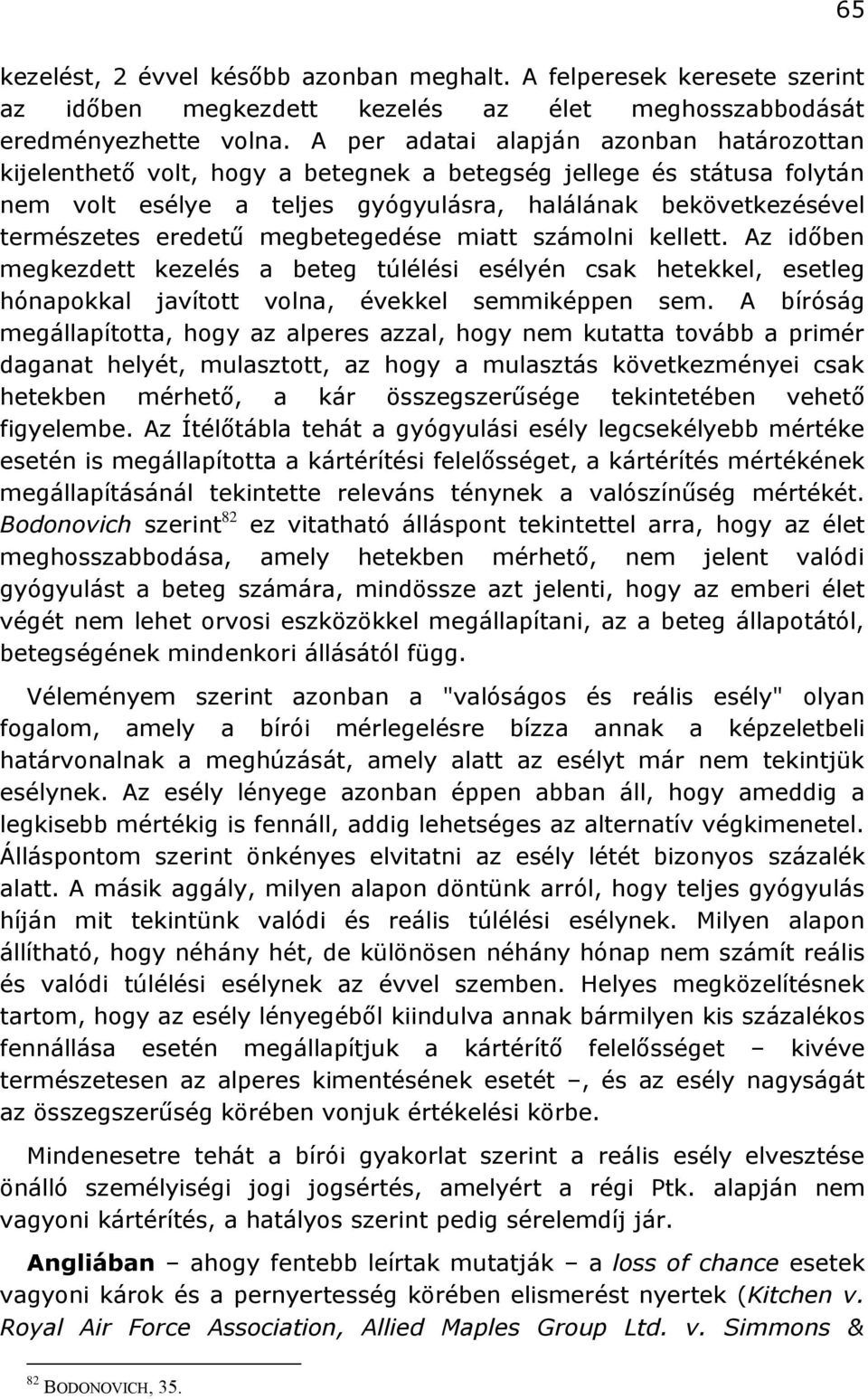 megbetegedése miatt számolni kellett. Az időben megkezdett kezelés a beteg túlélési esélyén csak hetekkel, esetleg hónapokkal javított volna, évekkel semmiképpen sem.