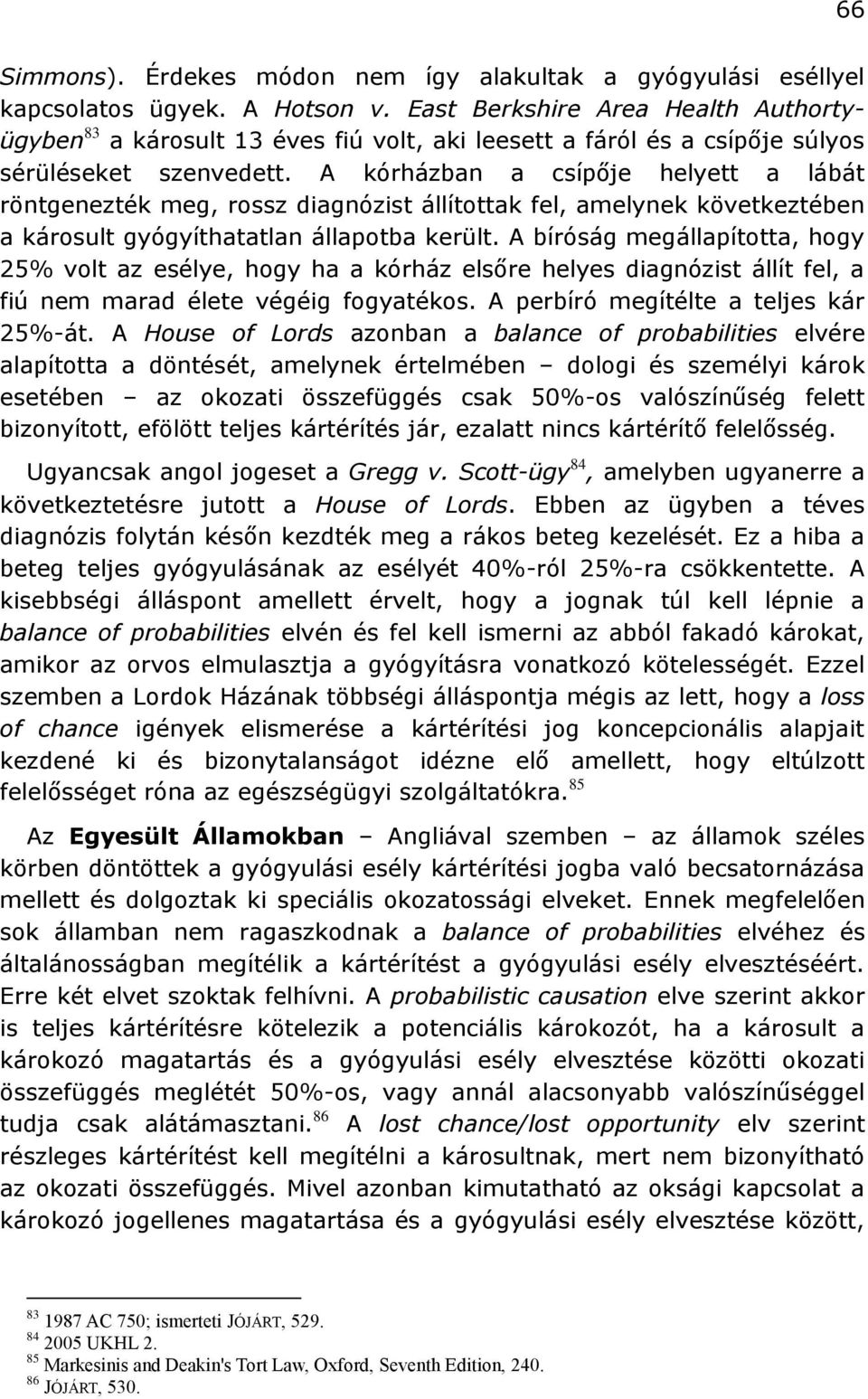 A kórházban a csípője helyett a lábát röntgenezték meg, rossz diagnózist állítottak fel, amelynek következtében a károsult gyógyíthatatlan állapotba került.