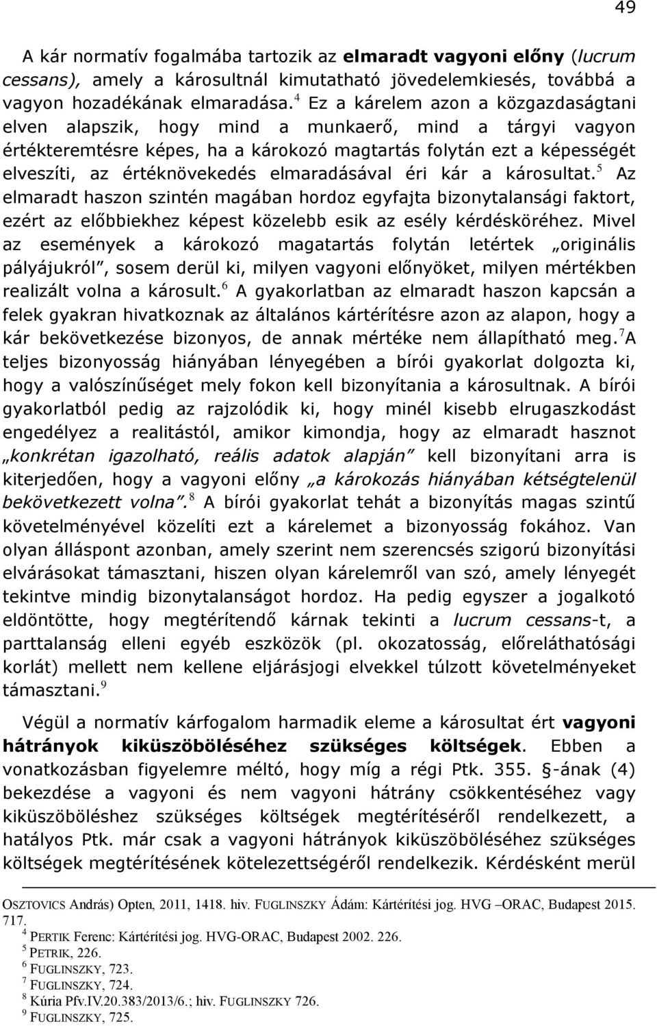 elmaradásával éri kár a károsultat. 5 Az elmaradt haszon szintén magában hordoz egyfajta bizonytalansági faktort, ezért az előbbiekhez képest közelebb esik az esély kérdésköréhez.