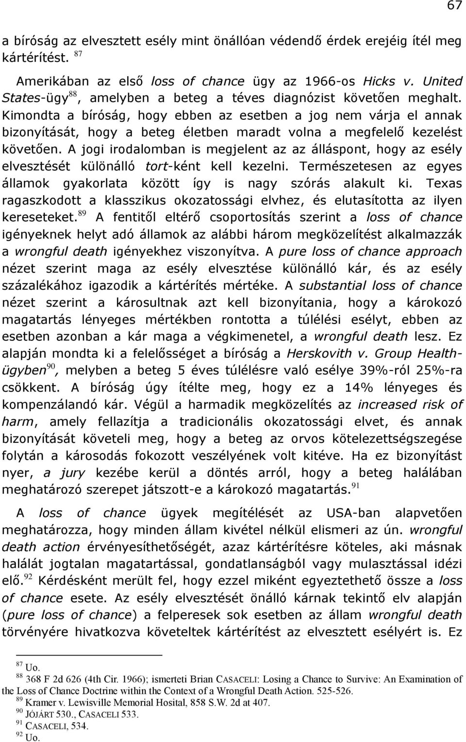 Kimondta a bíróság, hogy ebben az esetben a jog nem várja el annak bizonyítását, hogy a beteg életben maradt volna a megfelelő kezelést követően.