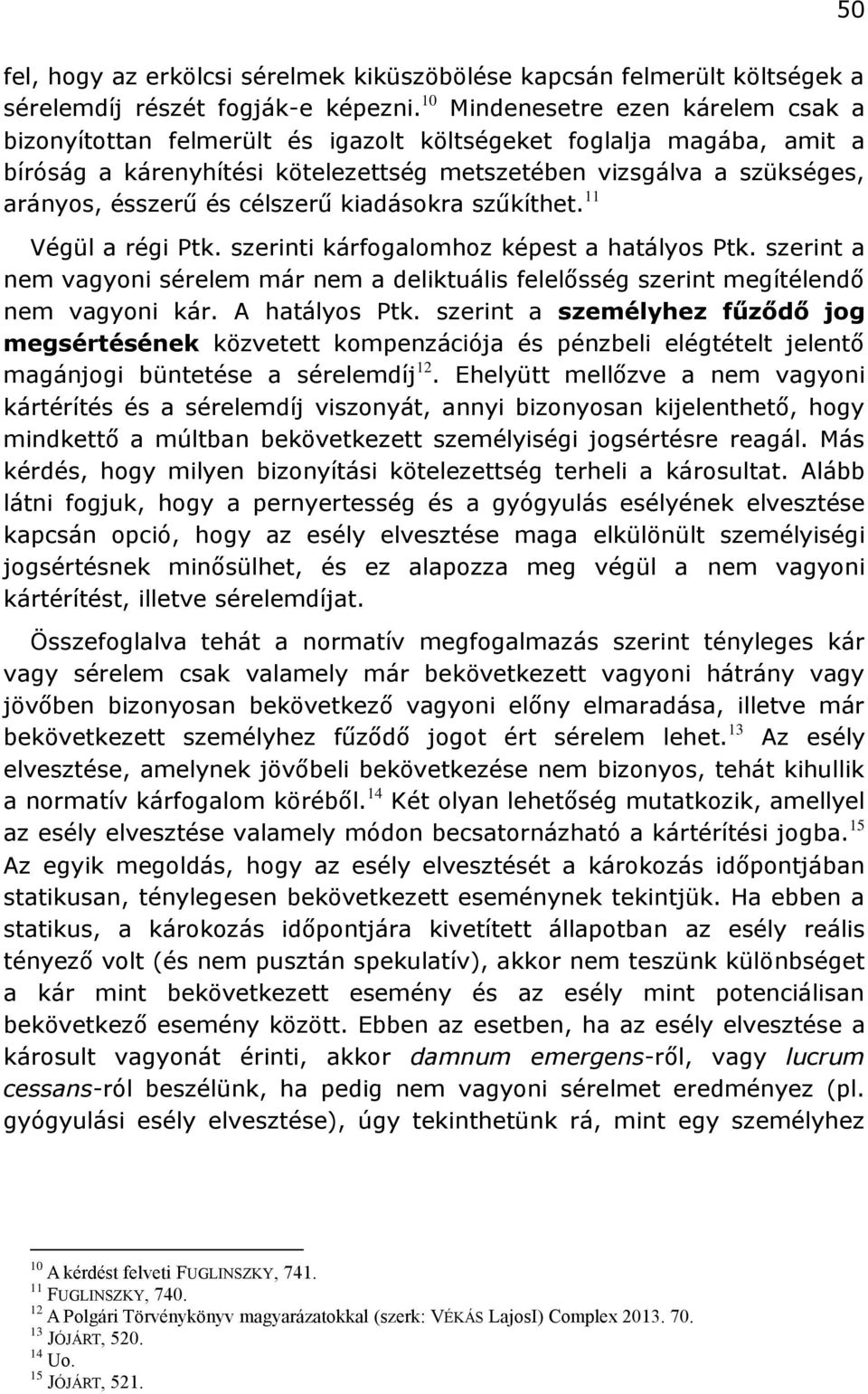 célszerű kiadásokra szűkíthet. 11 Végül a régi Ptk. szerinti kárfogalomhoz képest a hatályos Ptk. szerint a nem vagyoni sérelem már nem a deliktuális felelősség szerint megítélendő nem vagyoni kár.