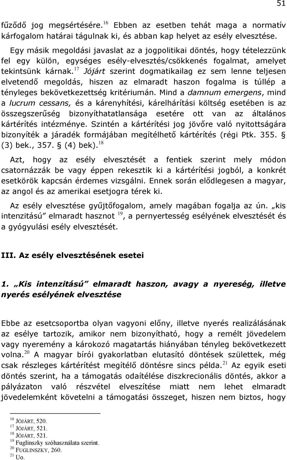 17 Jójárt szerint dogmatikailag ez sem lenne teljesen elvetendő megoldás, hiszen az elmaradt haszon fogalma is túllép a tényleges bekövetkezettség kritériumán.
