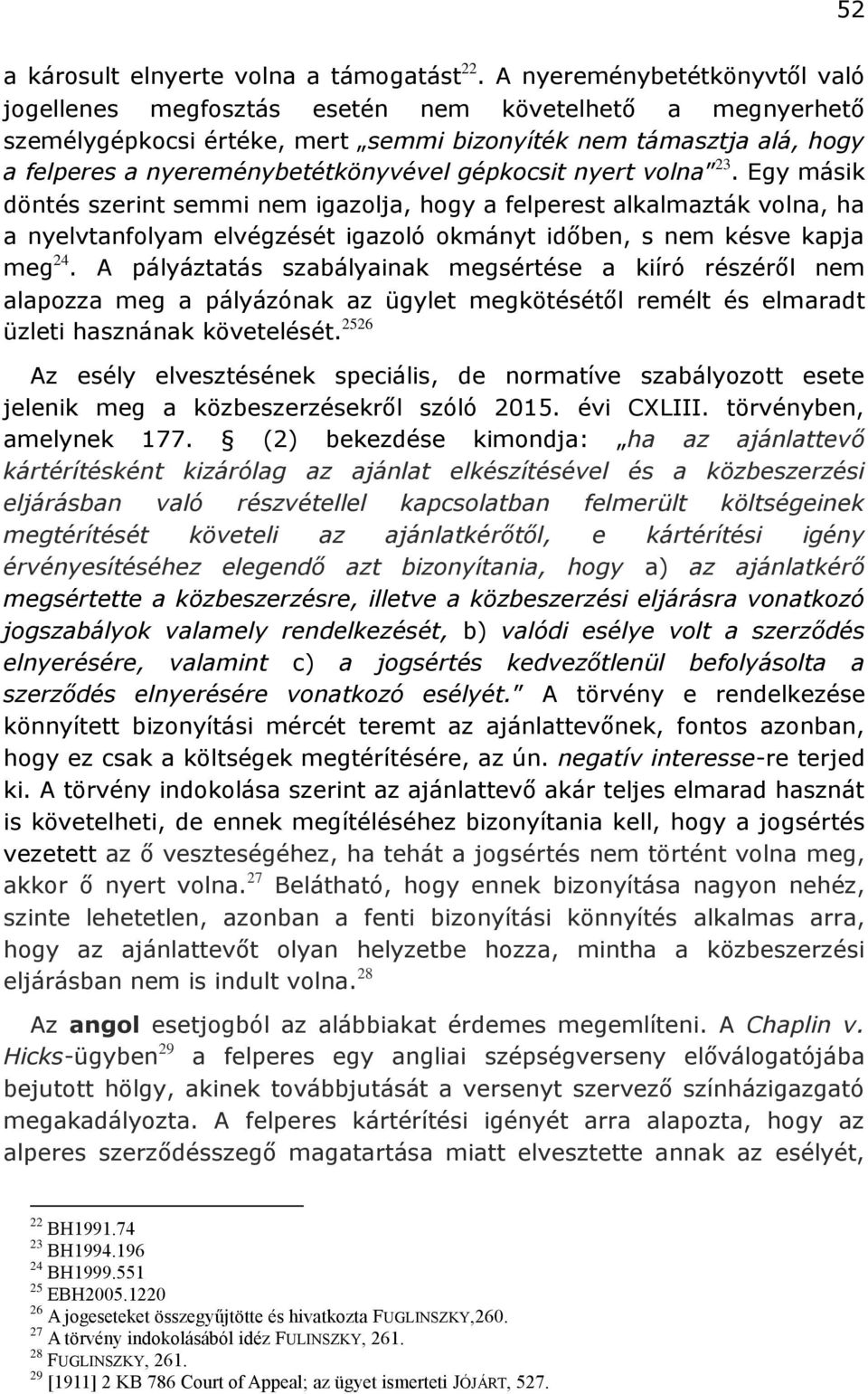 gépkocsit nyert volna 23. Egy másik döntés szerint semmi nem igazolja, hogy a felperest alkalmazták volna, ha a nyelvtanfolyam elvégzését igazoló okmányt időben, s nem késve kapja meg 24.