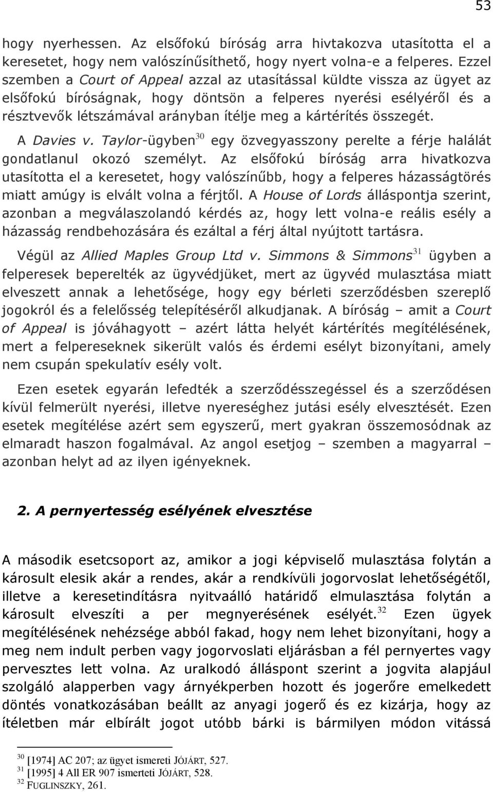 kártérítés összegét. A Davies v. Taylor-ügyben 30 egy özvegyasszony perelte a férje halálát gondatlanul okozó személyt.