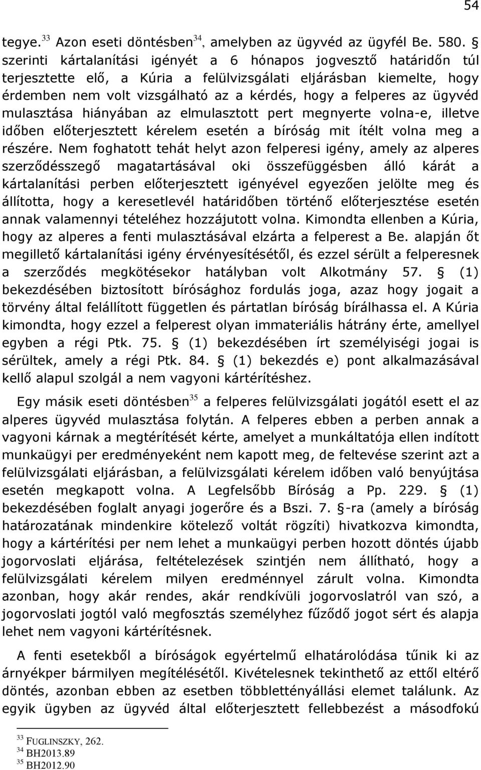 ügyvéd mulasztása hiányában az elmulasztott pert megnyerte volna-e, illetve időben előterjesztett kérelem esetén a bíróság mit ítélt volna meg a részére.