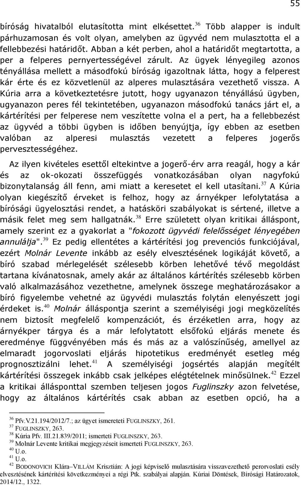 Az ügyek lényegileg azonos tényállása mellett a másodfokú bíróság igazoltnak látta, hogy a felperest kár érte és ez közvetlenül az alperes mulasztására vezethető vissza.