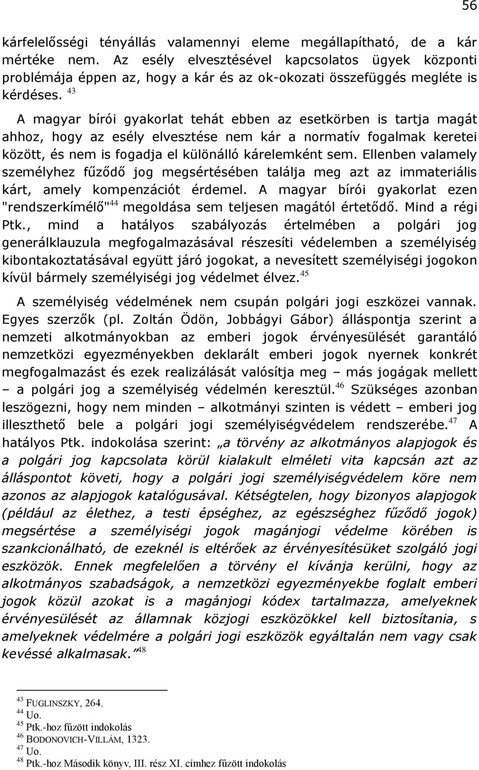43 A magyar bírói gyakorlat tehát ebben az esetkörben is tartja magát ahhoz, hogy az esély elvesztése nem kár a normatív fogalmak keretei között, és nem is fogadja el különálló kárelemként sem.