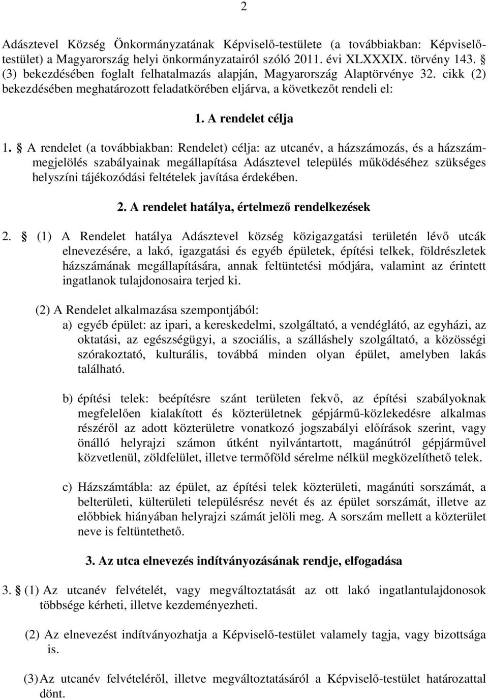 A rendelet (a továbbiakban: Rendelet) célja: az utcanév, a házszámozás, és a házszámmegjelölés szabályainak megállapítása Adásztevel település működéséhez szükséges helyszíni tájékozódási feltételek