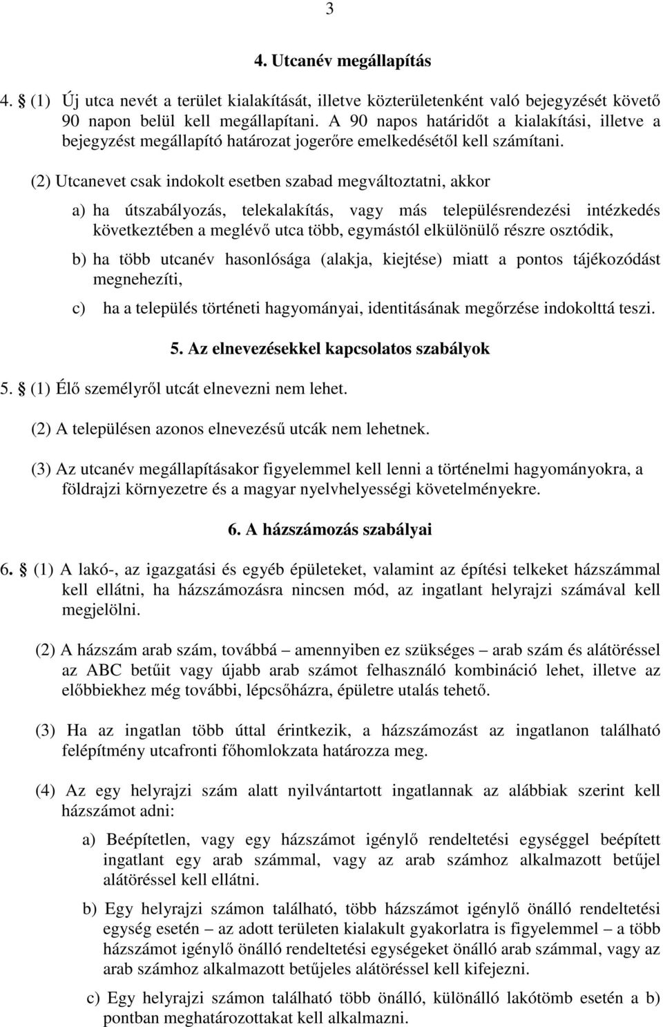 (2) Utcanevet csak indokolt esetben szabad megváltoztatni, akkor a) ha útszabályozás, telekalakítás, vagy más településrendezési intézkedés következtében a meglévő utca több, egymástól elkülönülő