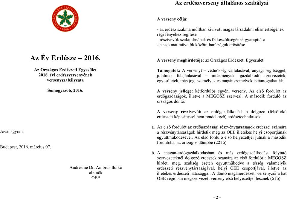 A verseny meghirdetője: az Országos Erdészeti Egyesület Támogatók: A versenyt védnökség vállalásával, anyagi segítséggel, jutalmak felajánlásával intézmények, gazdálkodó szervezetek, egyesületek, más