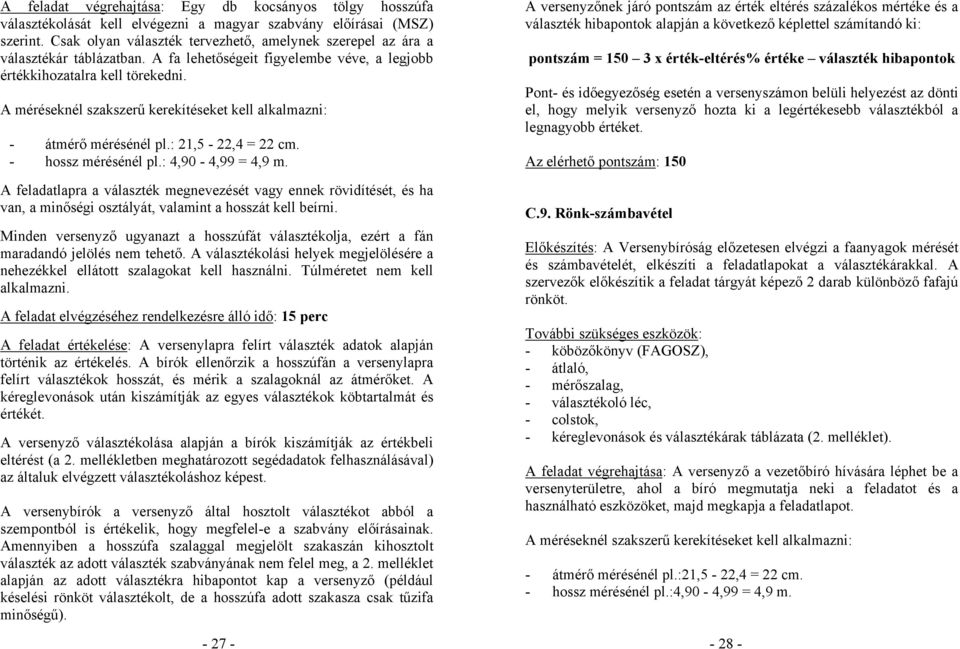 A méréseknél szakszerű kerekítéseket kell alkalmazni: - átmérő mérésénél pl.: 21,5-22,4 = 22 cm. - hossz mérésénél pl.: 4,90-4,99 = 4,9 m.