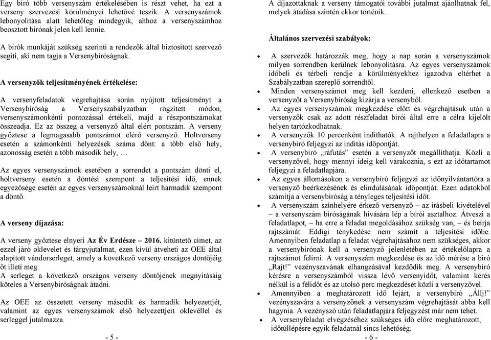 A bírók munkáját szükség szerinti a rendezők által biztosított szervező segíti, aki nem tagja a Versenybíróságnak.
