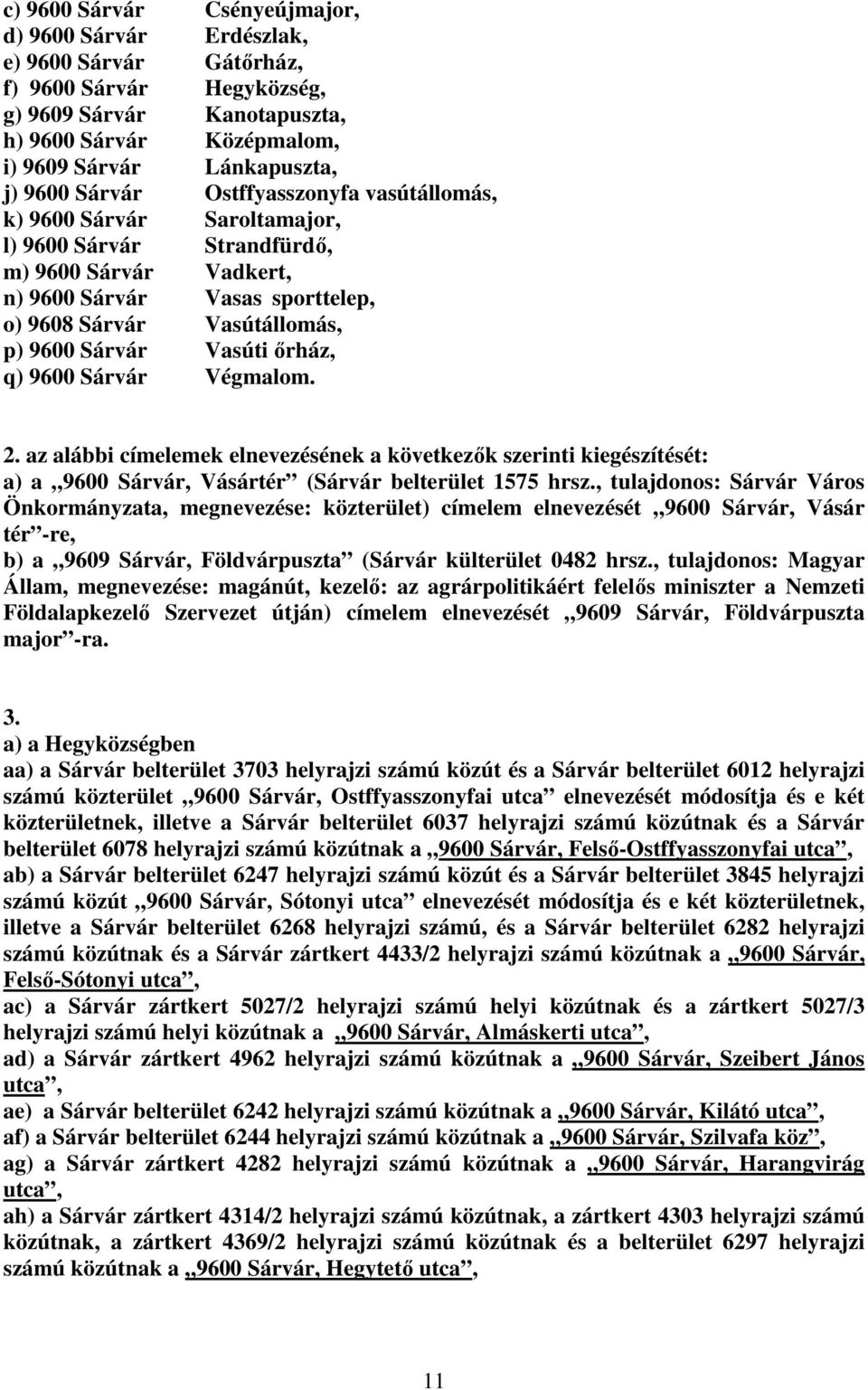 Vasúti őrház, q) 9600 Sárvár Végmalom. 2. az alábbi címelemek elnevezésének a következők szerinti kiegészítését: a) a 9600 Sárvár, Vásártér (Sárvár belterület 1575 hrsz.