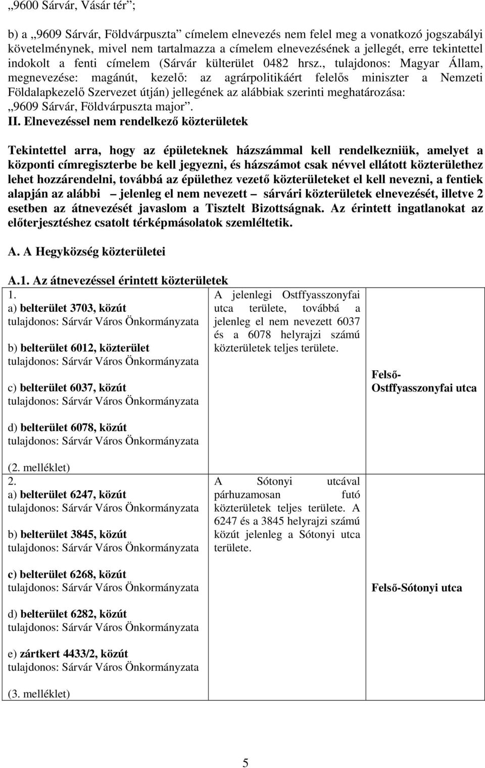 , tulajdonos: Magyar Állam, megnevezése: magánút, kezelő: az agrárpolitikáért felelős miniszter a Nemzeti Földalapkezelő Szervezet útján) jellegének az alábbiak szerinti meghatározása: 9609 Sárvár,