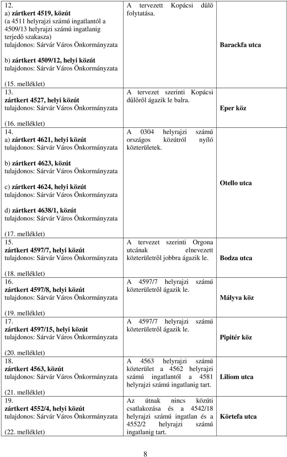 zártkert 4597/7, helyi közút (18. melléklet) 16. zártkert 4597/8, helyi közút (19. melléklet) 17. zártkert 4597/15, helyi közút (20. melléklet) 18. zártkert 4563, közút (21. melléklet) 19.
