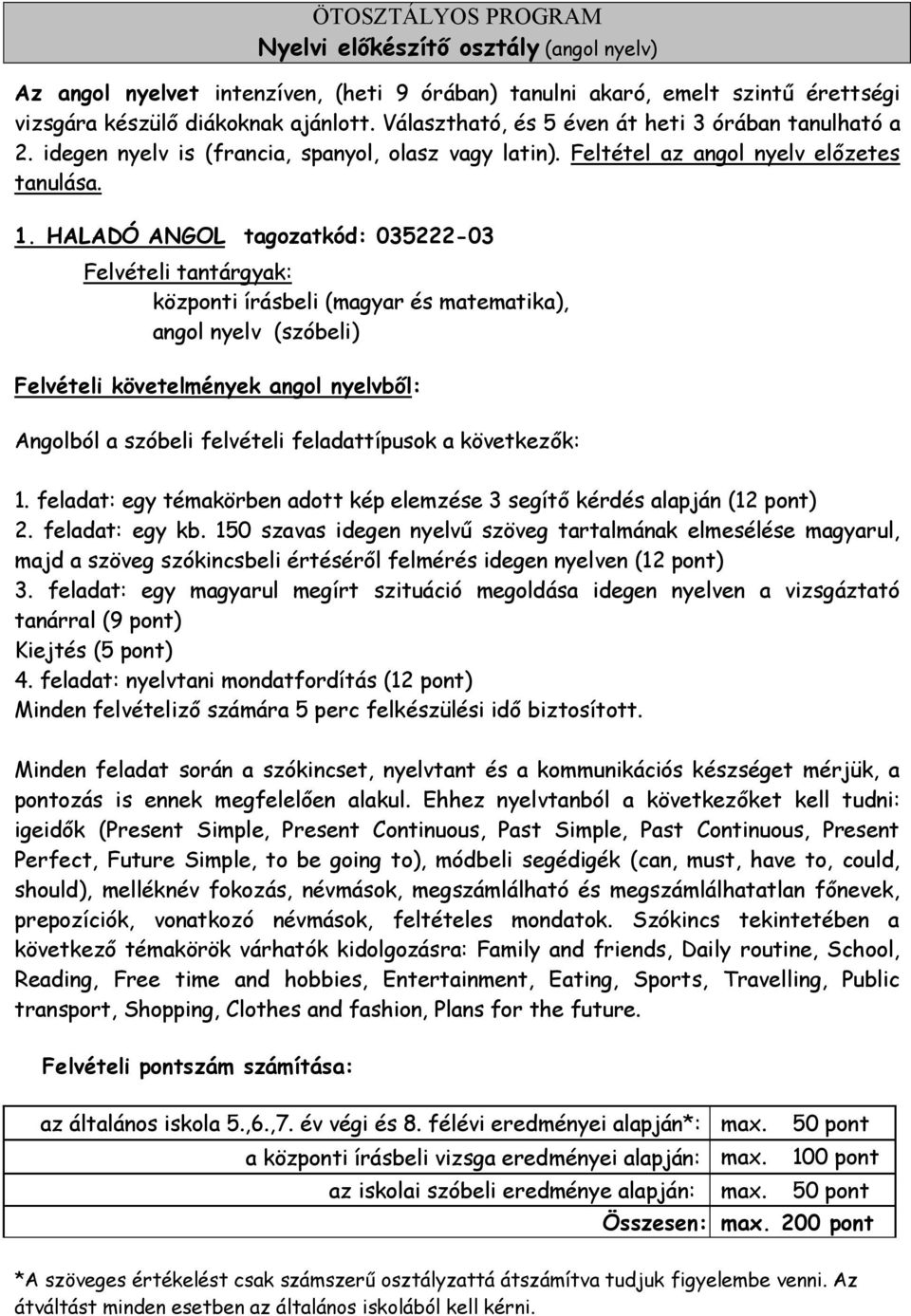 HALADÓ ANGOL tagozatkód: 035222-03 Felvételi tantárgyak: központi írásbeli (magyar és matematika), angol nyelv (szóbeli) Felvételi követelmények angol nyelvből: Angolból a szóbeli felvételi