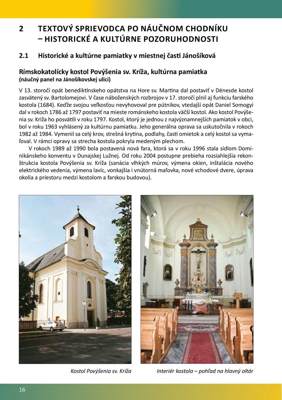 V čase náboženských rozbrojov v 17. storočí plnil aj funkciu farského kostola (1684).