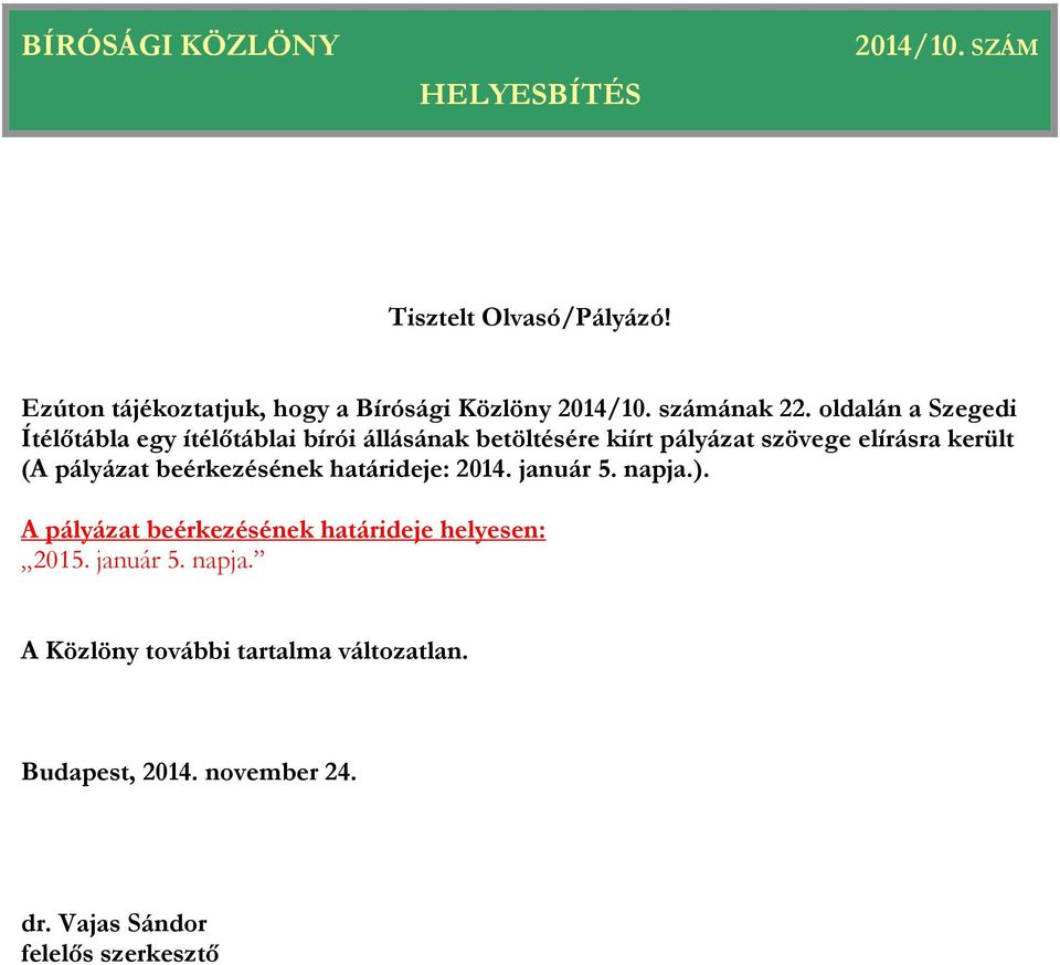 került ( 2014. január 5. napja.). A pályázat beérkezésének határideje helyesen: 2015. január 5. napja. A Közlöny további tartalma változatlan.