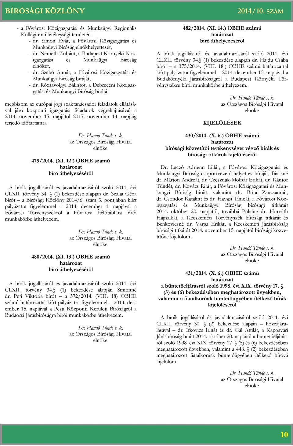 Rózsavölgyi Bálintot, a Debreceni Közigazgatási és Munkaügyi Bíróság bíráját megbízom az európai jogi szaktanácsadói feladatok ellátásával járó központi igazgatási feladatok végrehajtásával a 2014.