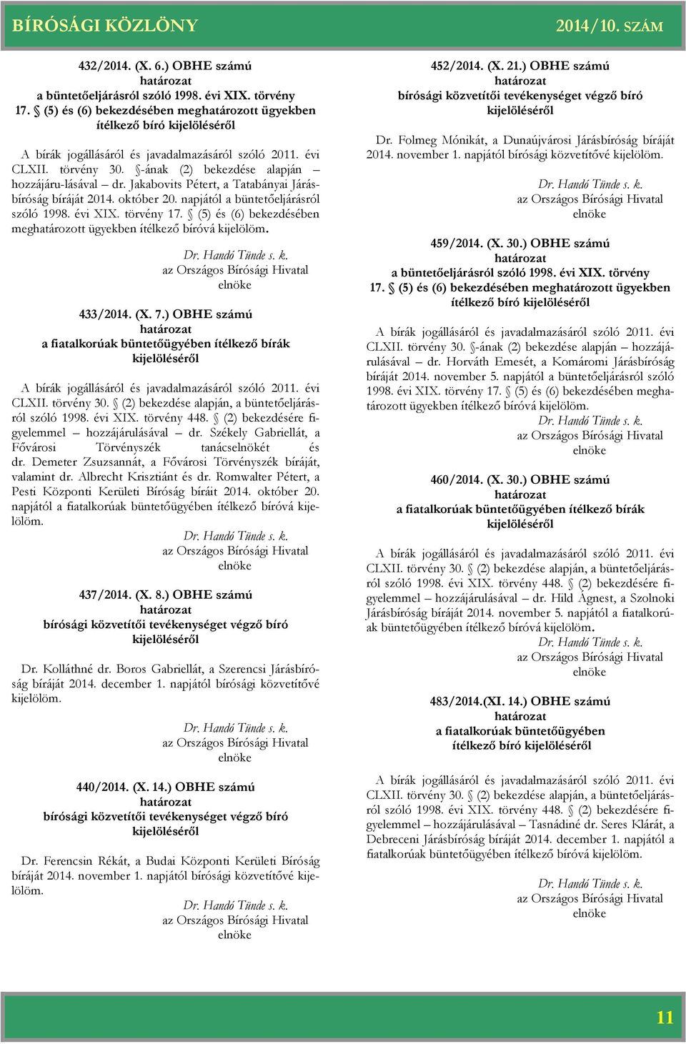 (5) és (6) bekezdésében meghatározott ügyekben ítélkező bíróvá kijelölöm. 433/2014. (X. 7.) OBHE számú a fiatalkorúak büntetőügyében ítélkező bírák kijelöléséről CLXII. törvény 30.
