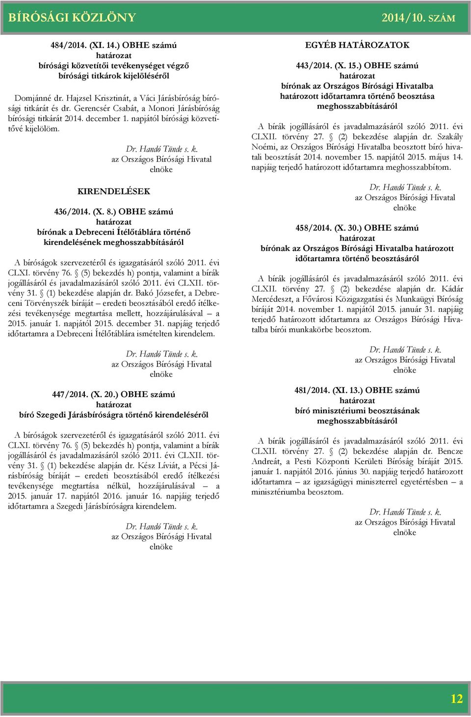 ) OBHE számú bírónak a Debreceni Ítélőtáblára történő kirendelésének meghosszabbításáról A bíróságok szervezetéről és igazgatásáról szóló 2011. évi CLXI. törvény 76.