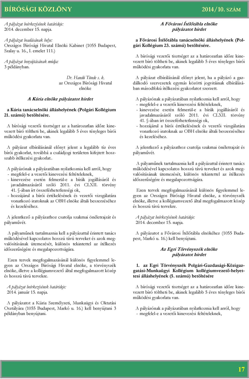 A bírósági vezetői tisztséget az a lan időre kinevezett bíró töltheti be, akinek legalább 5 éves tényleges bírói működési gyakorlata van.