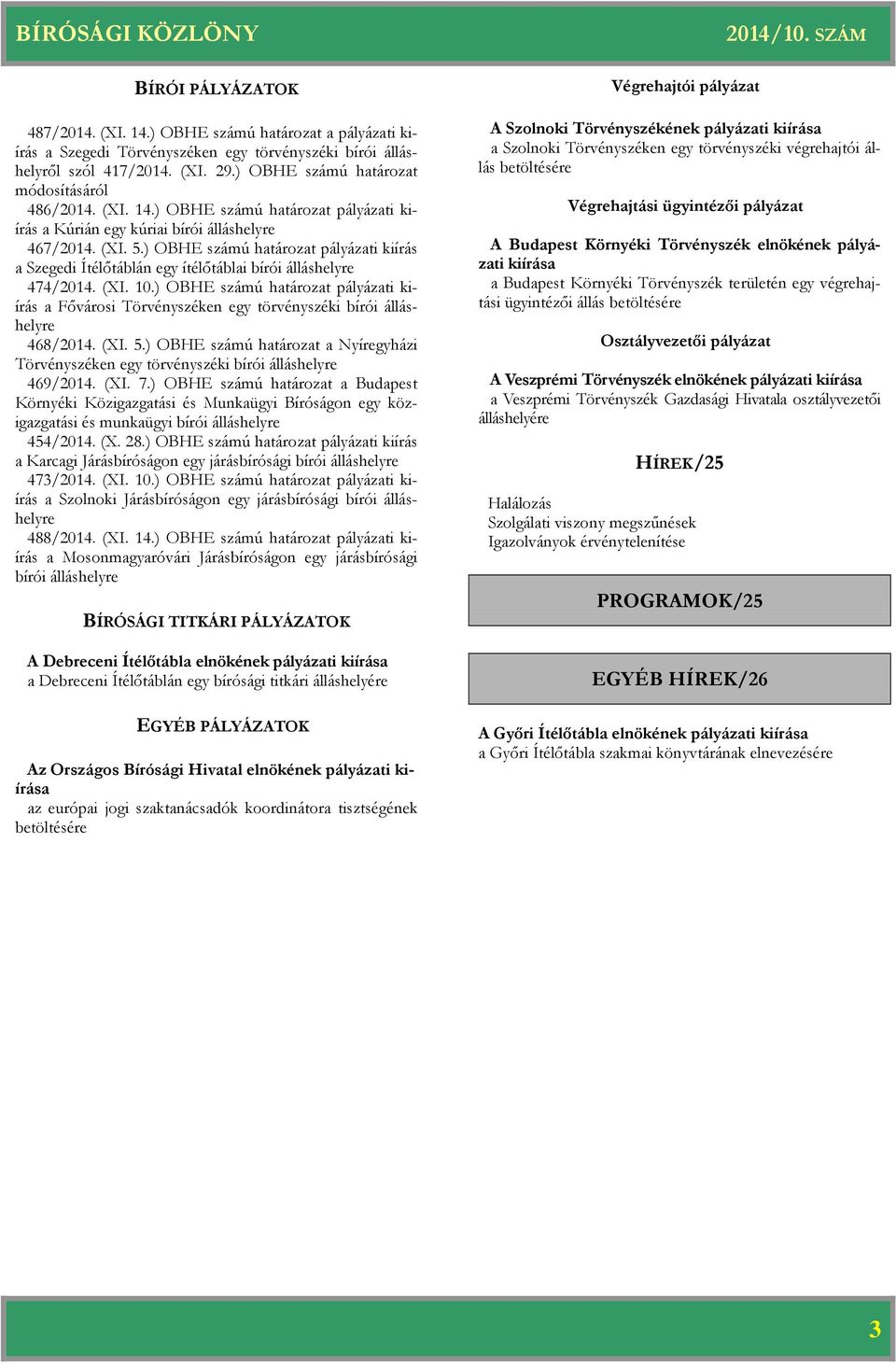 ) OBHE számú pályázati kiírás a Fővárosi Törvényszéken egy törvényszéki bírói álláshelyre 468/2014. (XI. 5.) OBHE számú a Nyíregyházi Törvényszéken egy törvényszéki bírói álláshelyre 469/2014. (XI. 7.