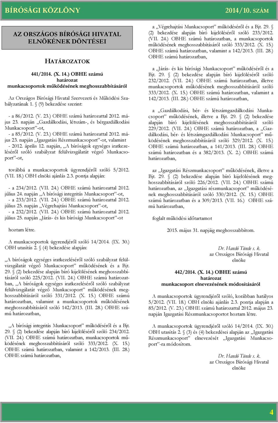 május 23. napján Gazdálkodási, létszám-, és bérgazdálkodási Munkacsoport -ot, - a 85/2012. (V. 23.) OBHE számú tal 2012. május 23. napján Igazgatási Részmunkacsoport -ot, valamint - 2012. április 12.