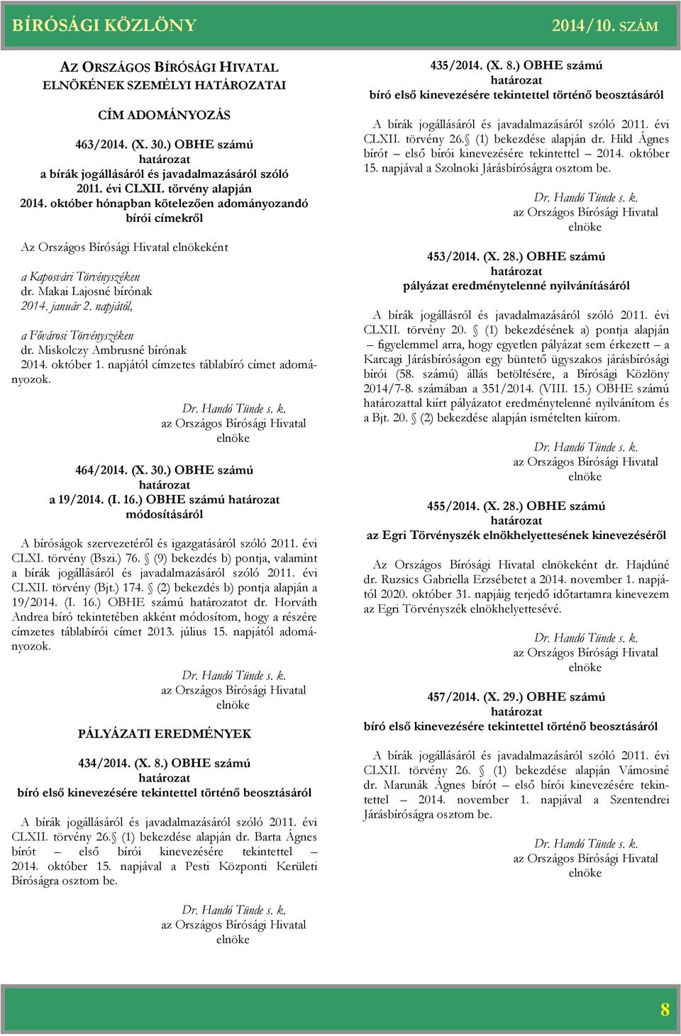 Miskolczy Ambrusné bírónak 2014. október 1. napjától címzetes táblabíró címet adományozok. 464/2014. (X. 30.) OBHE számú a 19/2014. (I. 16.