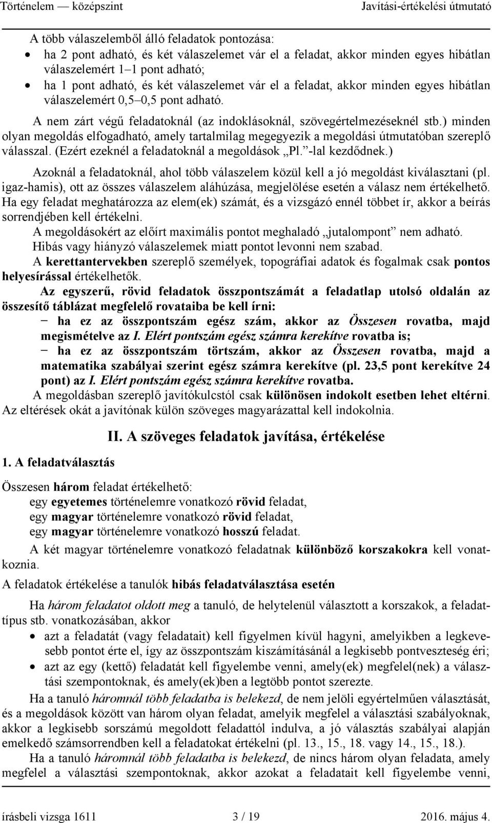 ) minden olyan megoldás elfogadható, amely tartalmilag megegyezik a megoldási útmutatóban szereplő válasszal. (Ezért ezeknél a feladatoknál a megoldások Pl. -lal kezdődnek.