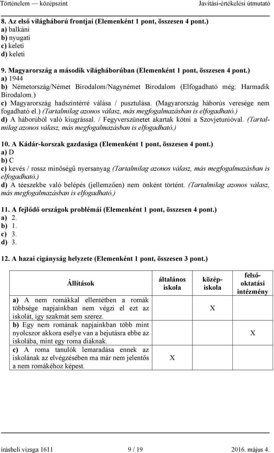 ) (Tartalmilag azonos válasz, más megfogalmazásban is elfogadható.) d) A háborúból való kiugrással. / Fegyverszünetet akartak kötni a Szovjetunióval.