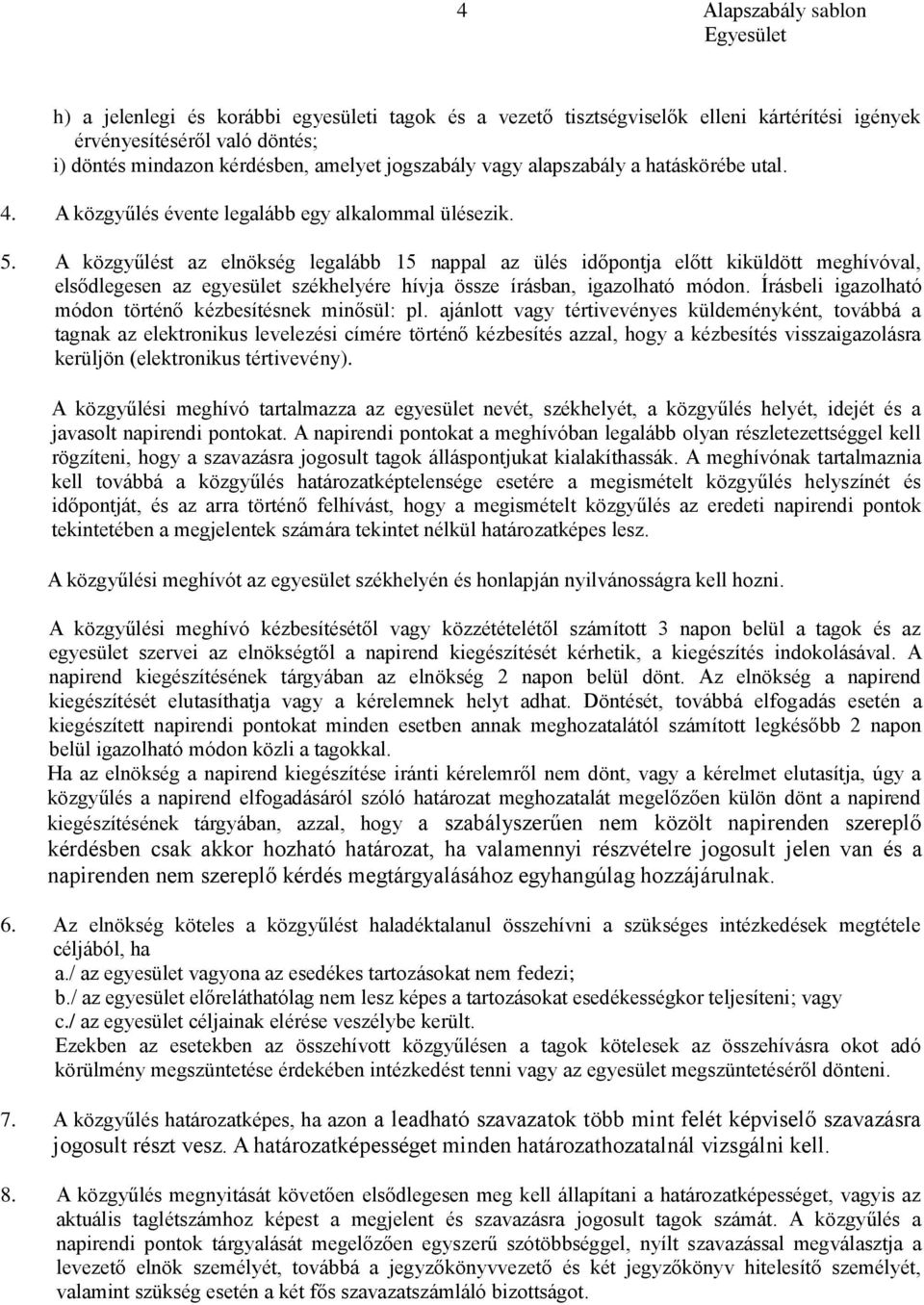 A közgyűlést az elnökség legalább 15 nappal az ülés időpontja előtt kiküldött meghívóval, elsődlegesen az egyesület székhelyére hívja össze írásban, igazolható módon.