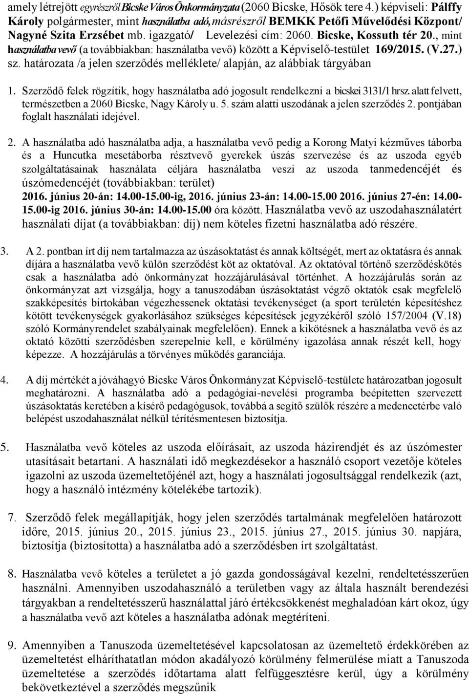 , mint használatba vevő (a továbbiakban: használatba vevő) között a Képviselő-testület 169/2015. (V.27.) sz. határozata /a jelen szerződés melléklete/ alapján, az alábbiak tárgyában 1.