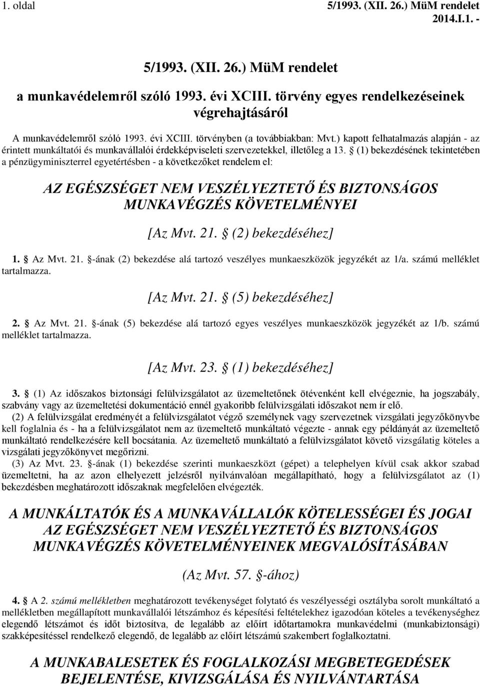(1) bekezdésének tekintetében a pénzügyminiszterrel egyetértésben - a következőket rendelem el: AZ EGÉSZSÉGET NEM VESZÉLYEZTETŐ ÉS BIZTONSÁGOS MUNKAVÉGZÉS KÖVETELMÉNYEI [Az Mvt. 21.