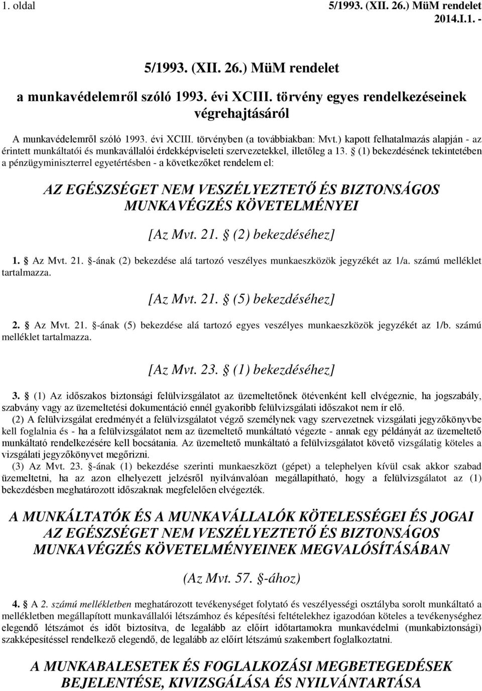 (1) bekezdésének tekintetében a pénzügyminiszterrel egyetértésben - a következőket rendelem el: AZ EGÉSZSÉGET NEM VESZÉLYEZTETŐ ÉS BIZTONSÁGOS MUNKAVÉGZÉS KÖVETELMÉNYEI [Az Mvt. 21.