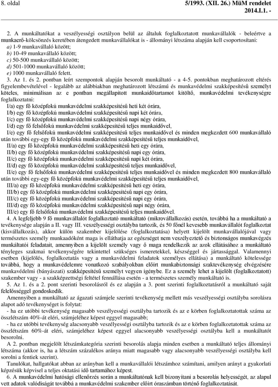 csoportosítani: a) 1-9 munkavállaló között; b) 10-49 munkavállaló között; c) 50-500 munkavállaló között; d) 501-1000 munkavállaló között; e) 1000 munkavállaló felett. 3. Az 1. és 2.