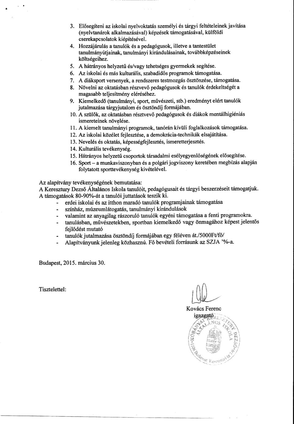 A hátrányos helyzetű és/vagy tehetséges gyermekek segítése. 6. Az iskolai és más kulturális, szabadidős prograrnak támogatása. 7. A diáksport versenyek, a rendszeres testmozgás ösztönzése, támogatása.