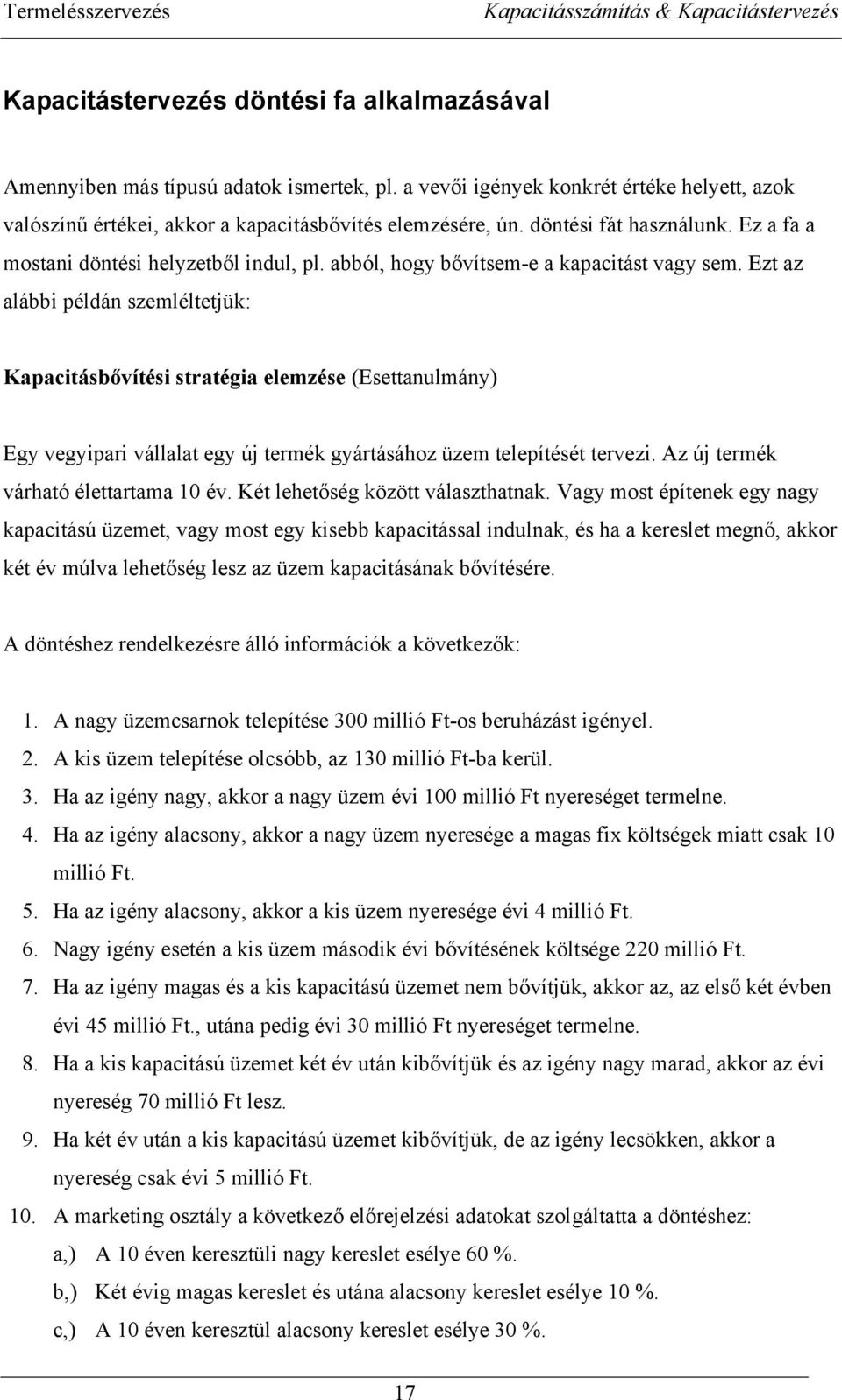 Ezt az alábbi példán szemléltetjük: Kapacitásbővítési statégia elemzése (Esettanulmány) Egy vegyipai vállalat egy új temék gyátásához üzem telepítését tevezi. Az új temék váható élettatama 10 év.