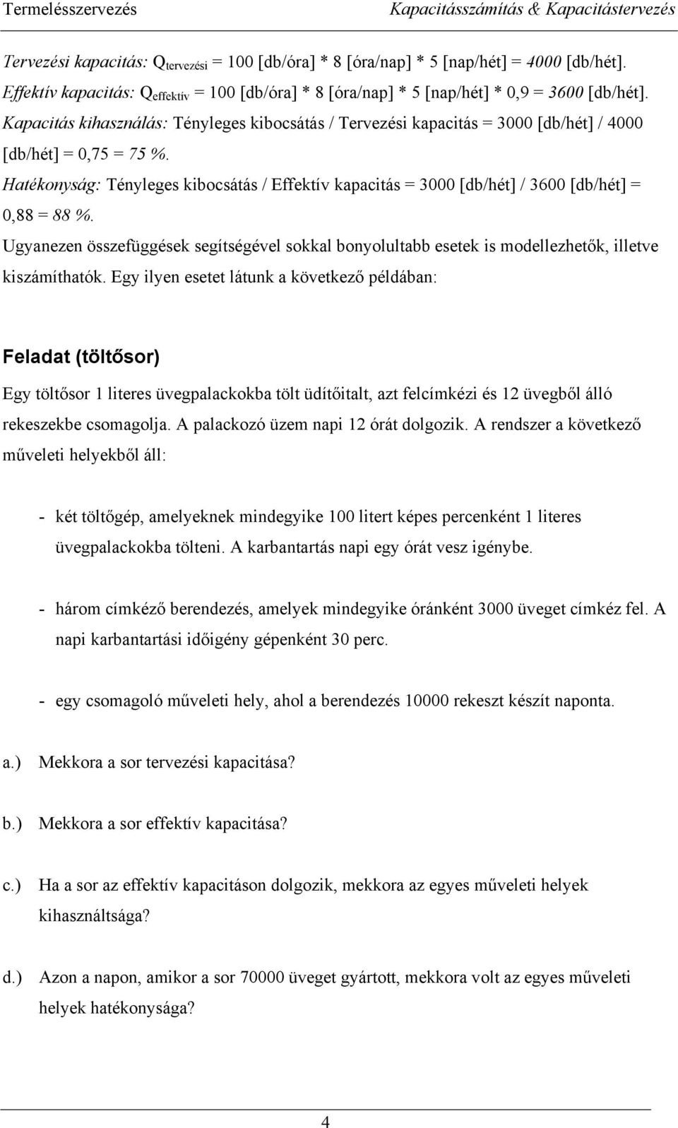 Hatékonyság: Tényleges kibocsátás / Effektív kapacitás 3000 [db/hét] / 3600 [db/hét] 0,88 88 %. Ugyanezen összefüggések segítségével sokkal bonyolultabb esetek is modellezhetők, illetve kiszámíthatók.