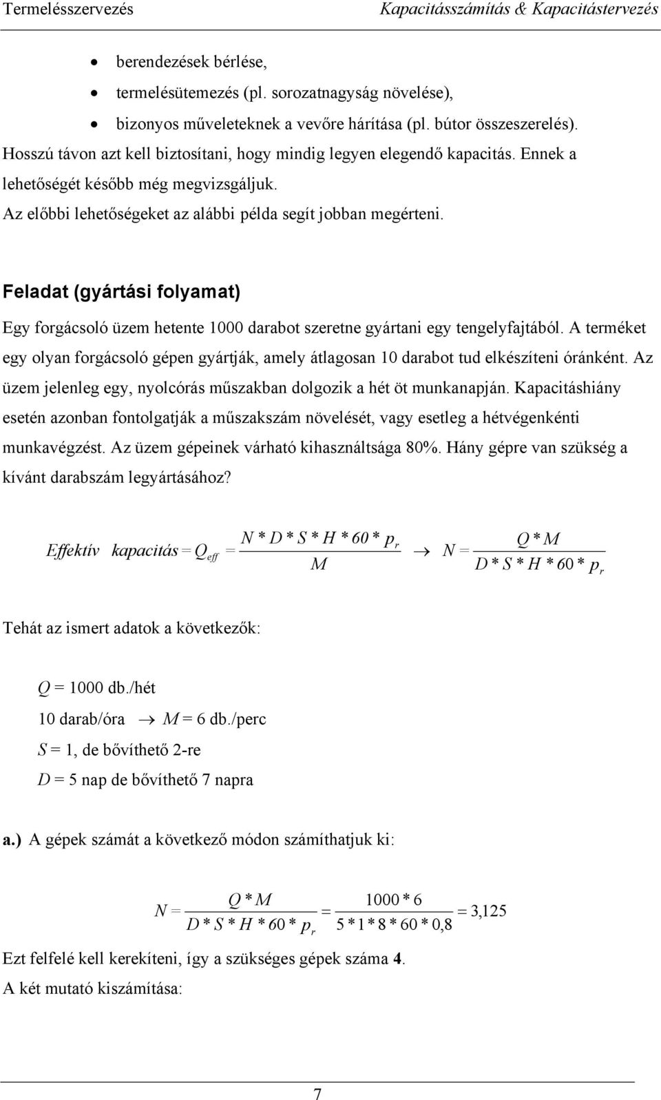 Feladat (gyátási folyamat) Egy fogácsoló üzem hetente 1000 daabot szeetne gyátani egy tengelyfajtából. A teméket egy olyan fogácsoló gépen gyátják, amely átlagosan 10 daabot tud elkészíteni óánként.